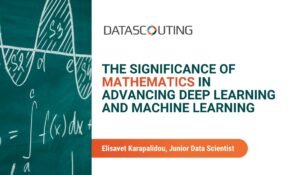 The Significance of Mathematics in Advancing Deep Learning and Machine Learning_Elisavet Karapalidou, Junior Data Scientist_DataScouting